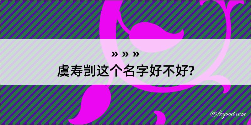 虞寿剀这个名字好不好?