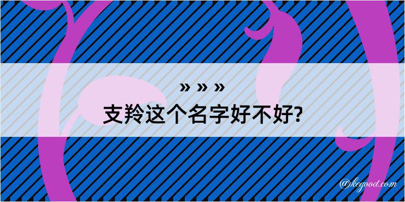 支羚这个名字好不好?