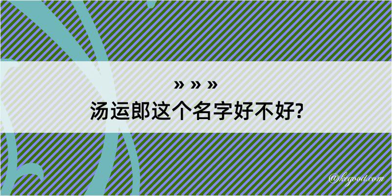 汤运郎这个名字好不好?