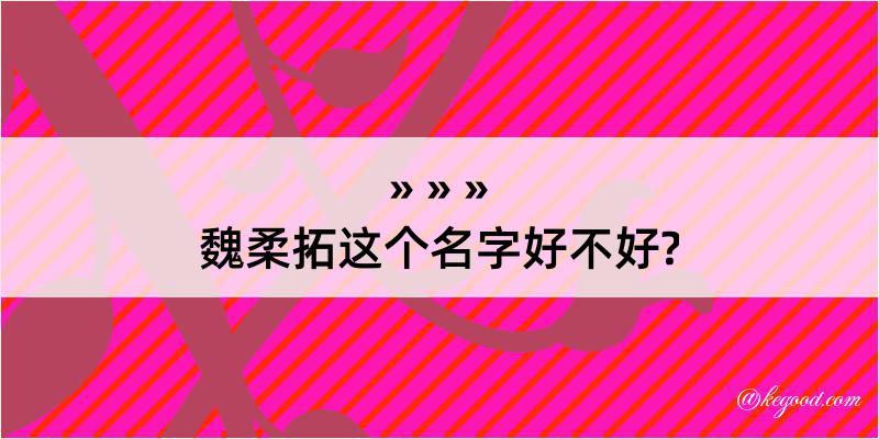 魏柔拓这个名字好不好?