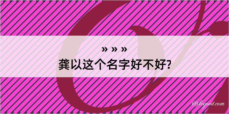 龚以这个名字好不好?