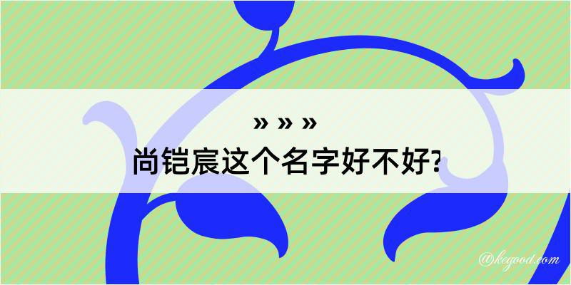 尚铠宸这个名字好不好?