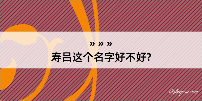 寿吕这个名字好不好?