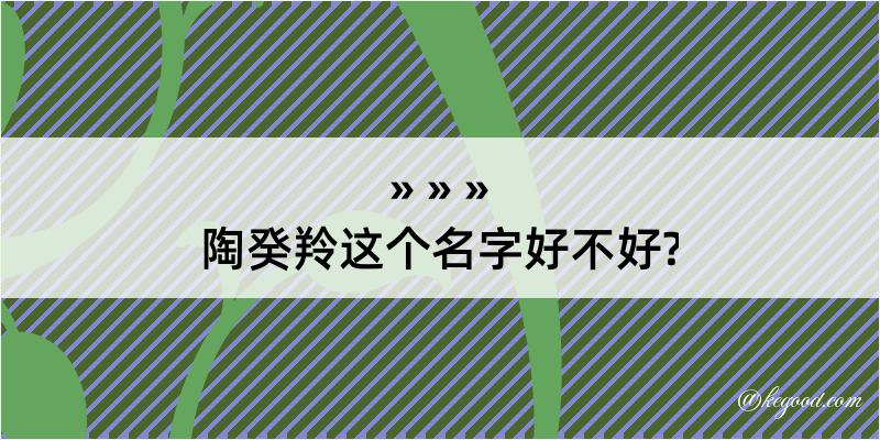 陶癸羚这个名字好不好?