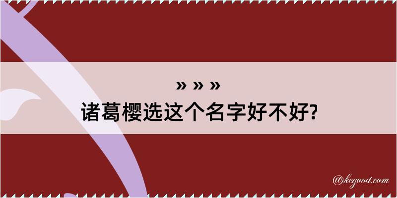 诸葛樱选这个名字好不好?