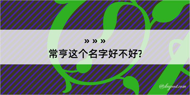 常亨这个名字好不好?