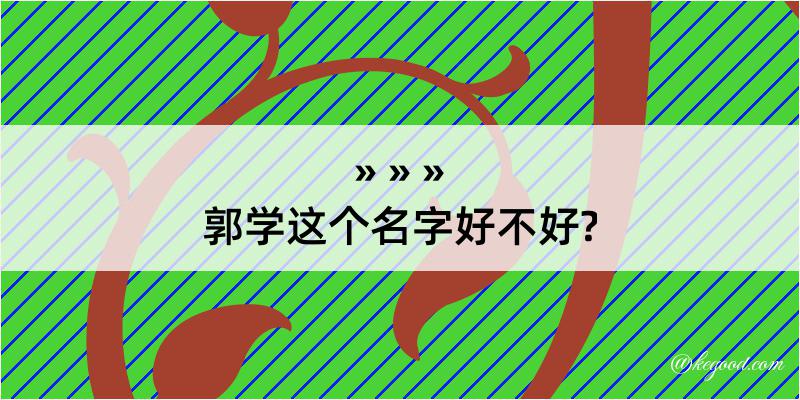 郭学这个名字好不好?