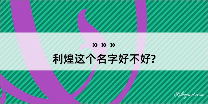 利煌这个名字好不好?