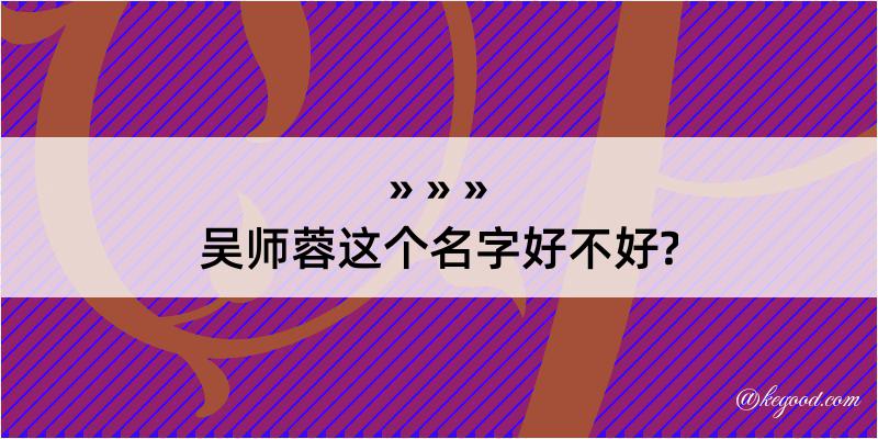 吴师蓉这个名字好不好?