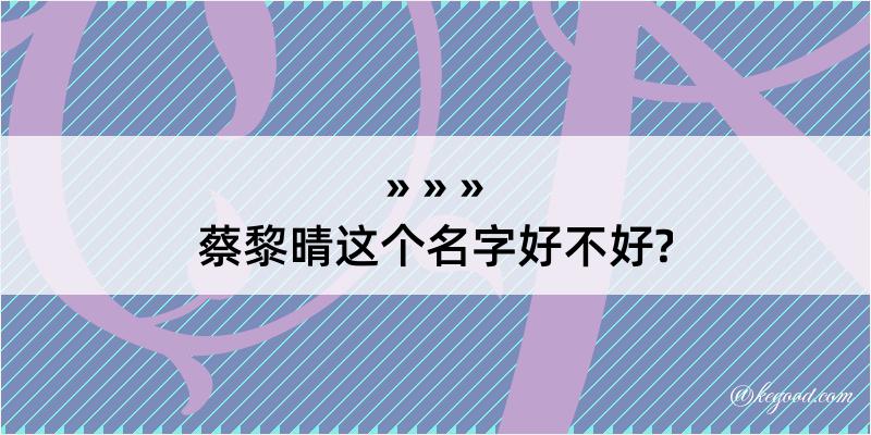 蔡黎晴这个名字好不好?