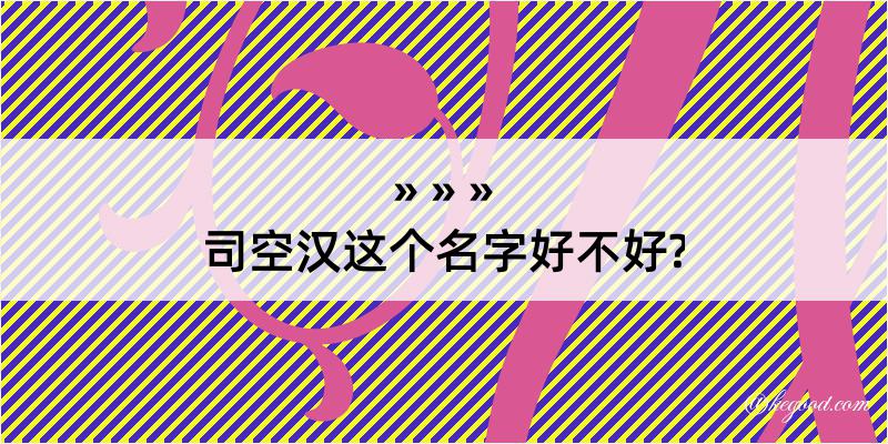 司空汉这个名字好不好?