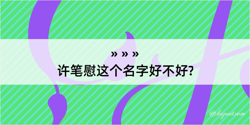 许笔慰这个名字好不好?