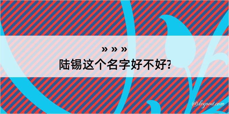 陆锡这个名字好不好?