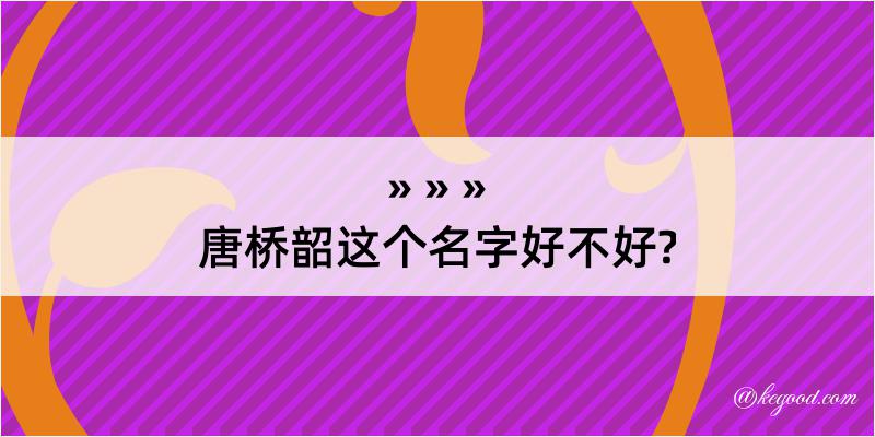 唐桥韶这个名字好不好?