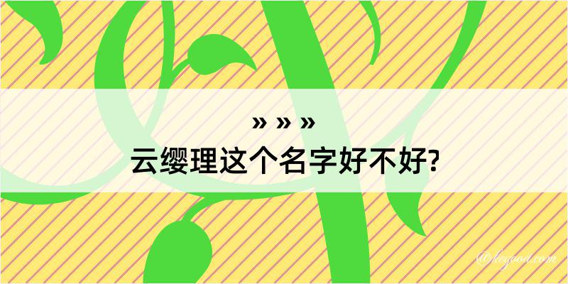 云缨理这个名字好不好?