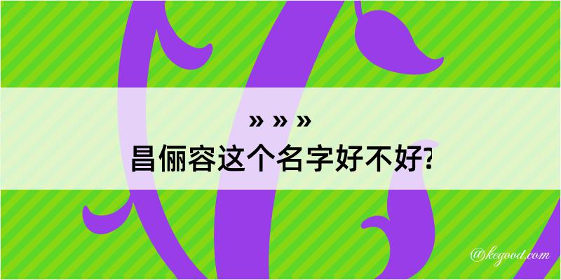 昌俪容这个名字好不好?