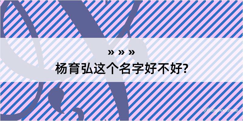 杨育弘这个名字好不好?