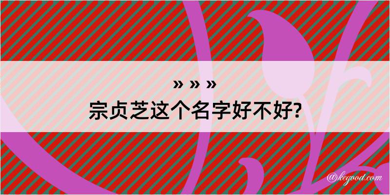 宗贞芝这个名字好不好?