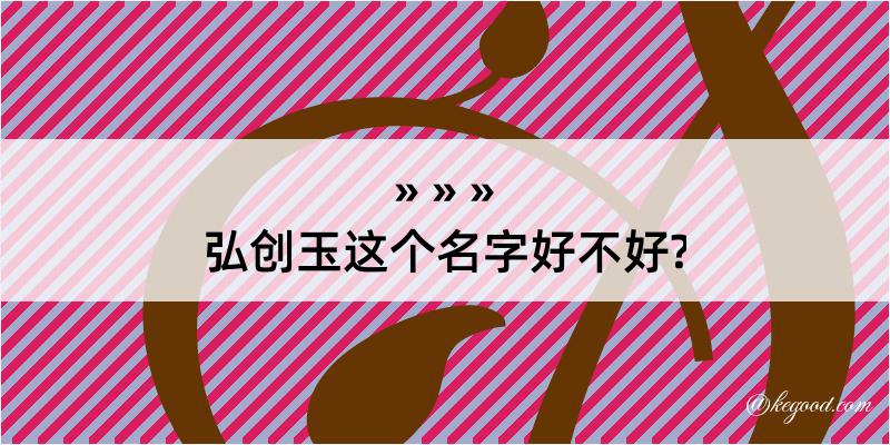 弘创玉这个名字好不好?