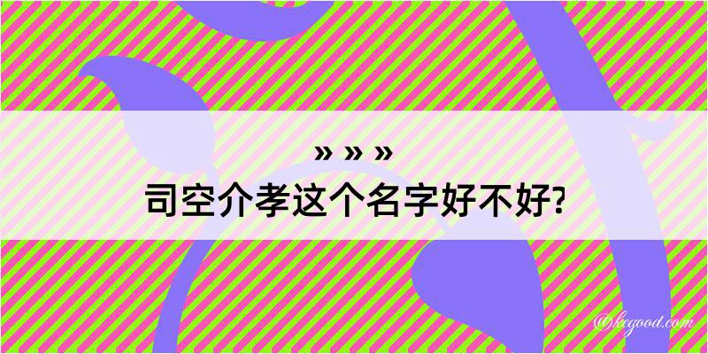 司空介孝这个名字好不好?