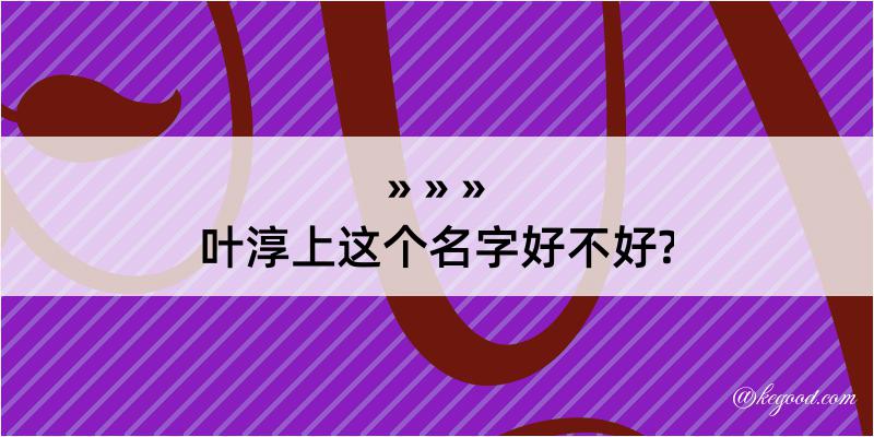 叶淳上这个名字好不好?