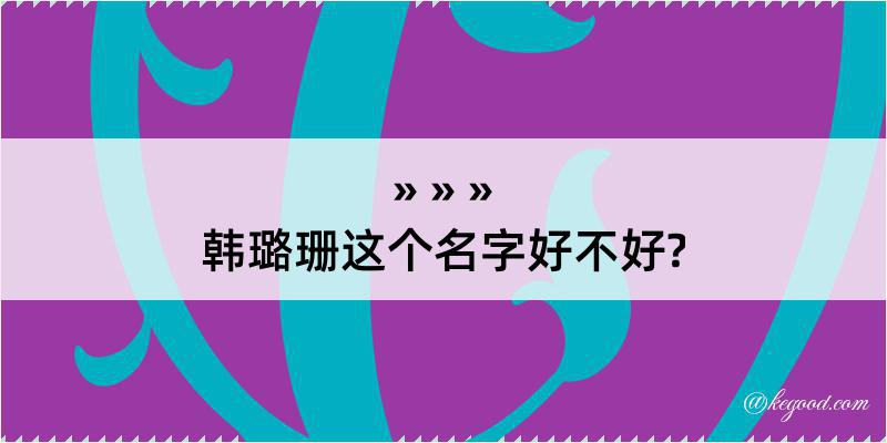 韩璐珊这个名字好不好?