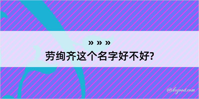 劳绚齐这个名字好不好?