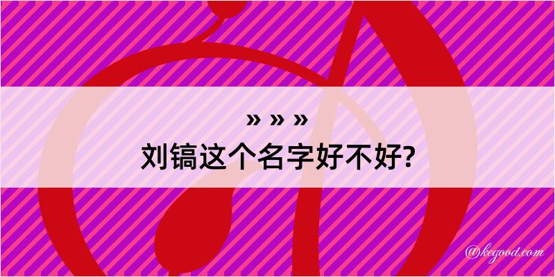 刘镐这个名字好不好?