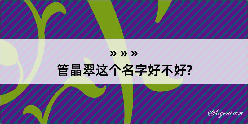 管晶翠这个名字好不好?