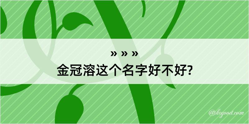 金冠溶这个名字好不好?