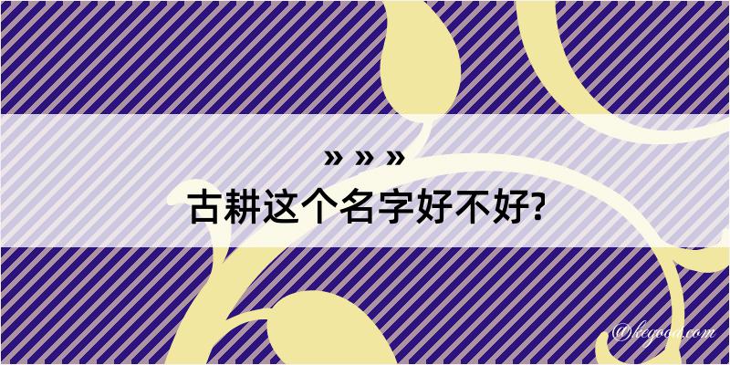 古耕这个名字好不好?