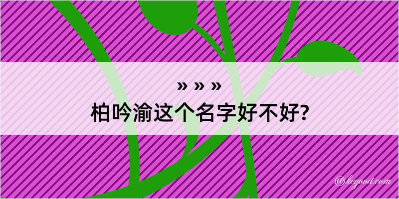 柏吟渝这个名字好不好?