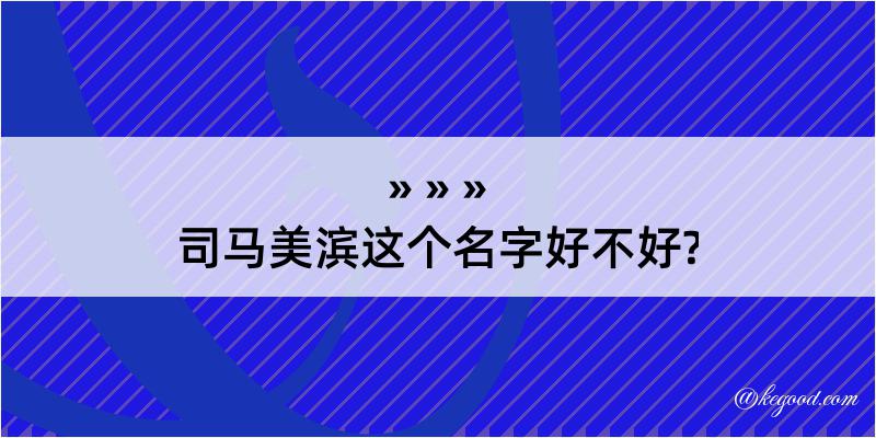 司马美滨这个名字好不好?