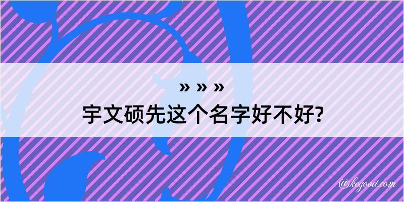 宇文硕先这个名字好不好?