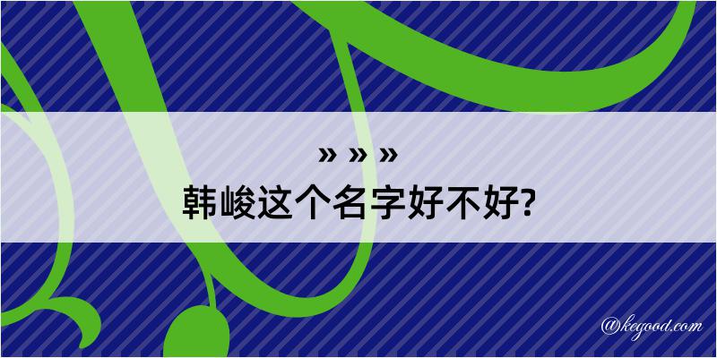 韩峻这个名字好不好?