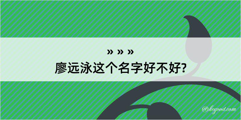 廖远泳这个名字好不好?