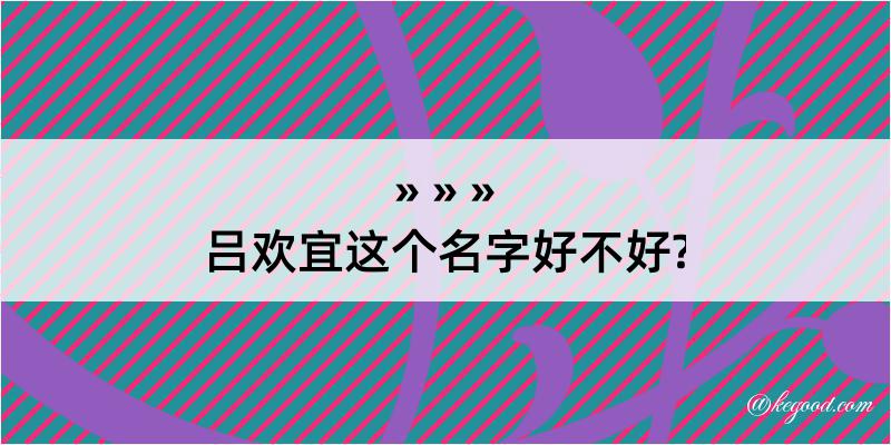 吕欢宜这个名字好不好?