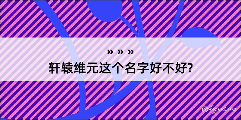 轩辕维元这个名字好不好?