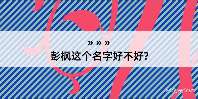 彭枫这个名字好不好?