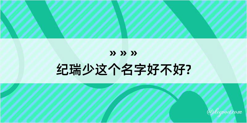 纪瑞少这个名字好不好?