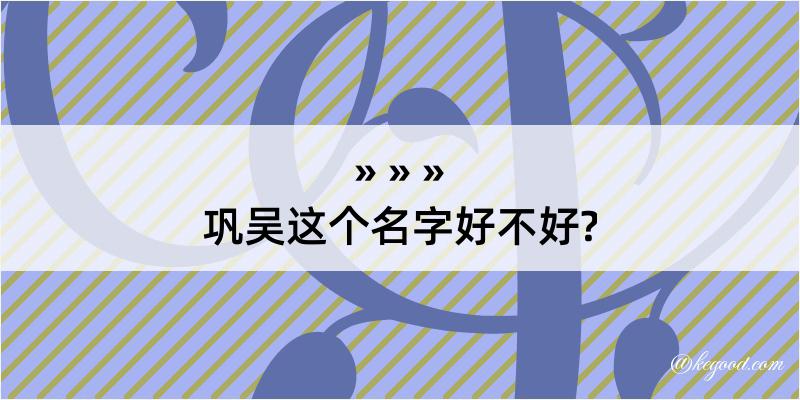 巩吴这个名字好不好?