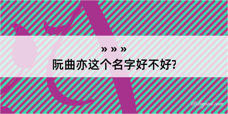 阮曲亦这个名字好不好?