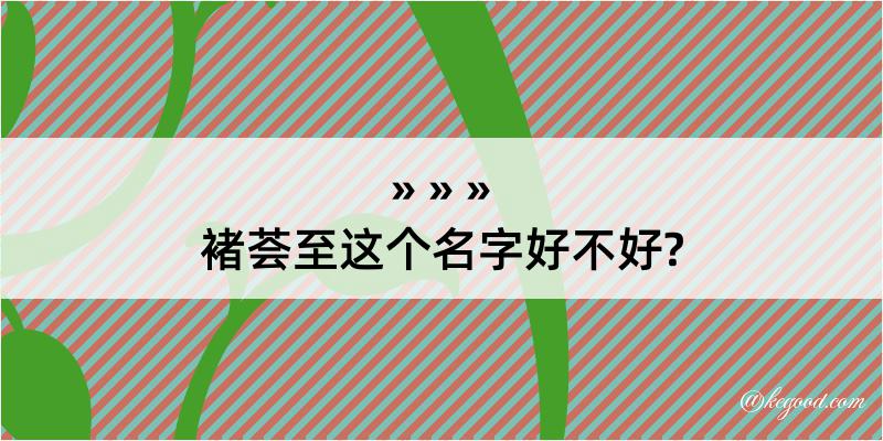 褚荟至这个名字好不好?