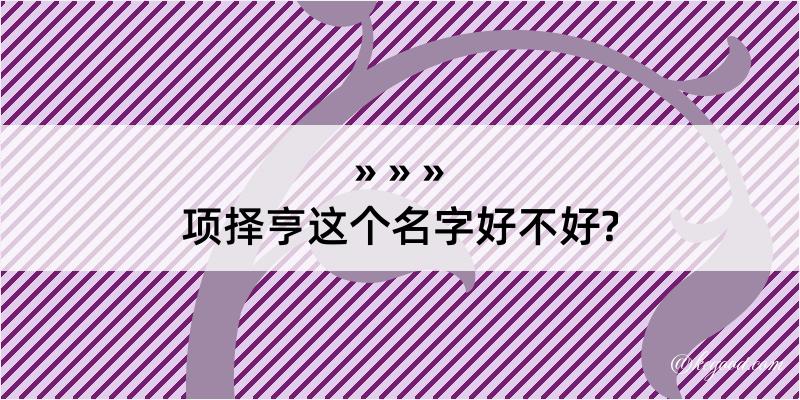 项择亨这个名字好不好?