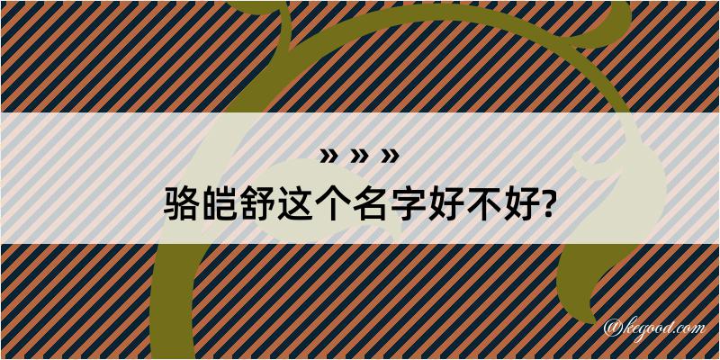 骆皑舒这个名字好不好?