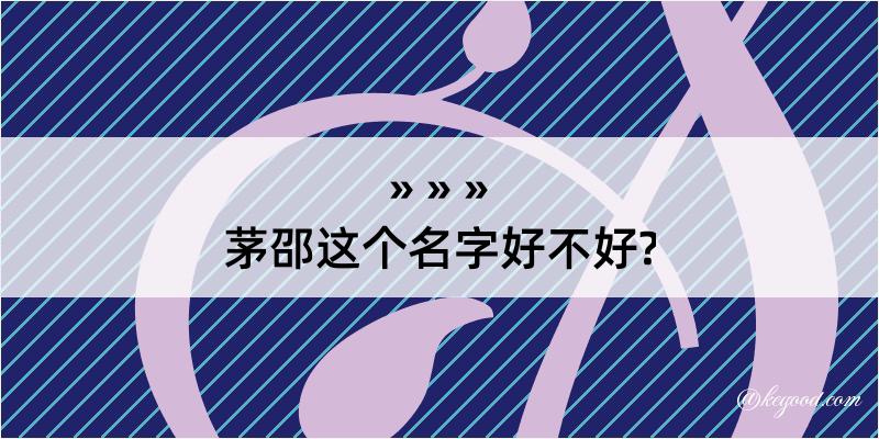 茅邵这个名字好不好?