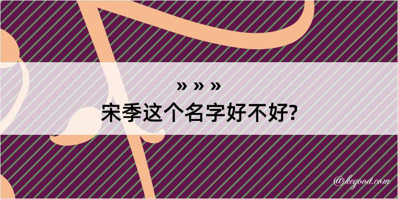 宋季这个名字好不好?