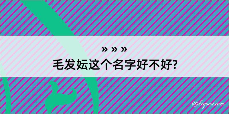 毛发妘这个名字好不好?