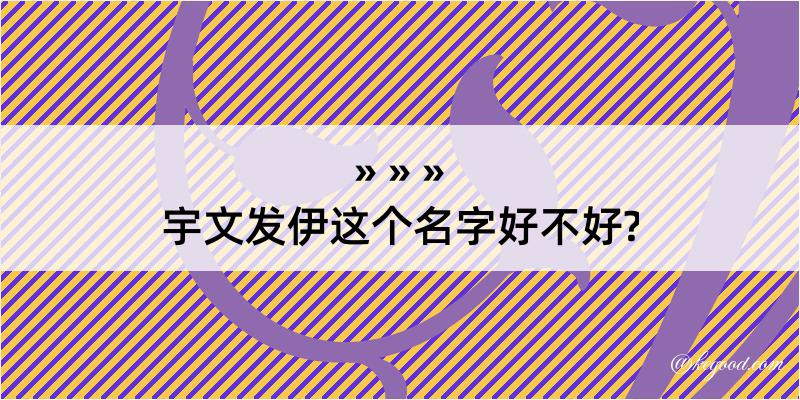 宇文发伊这个名字好不好?