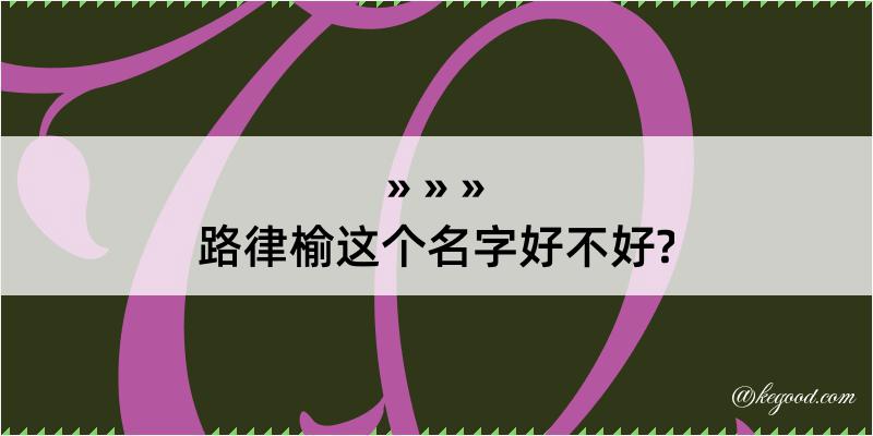 路律榆这个名字好不好?